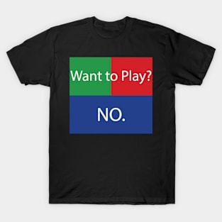 Want to Play? No. No Crossplay Gaming T-Shirt